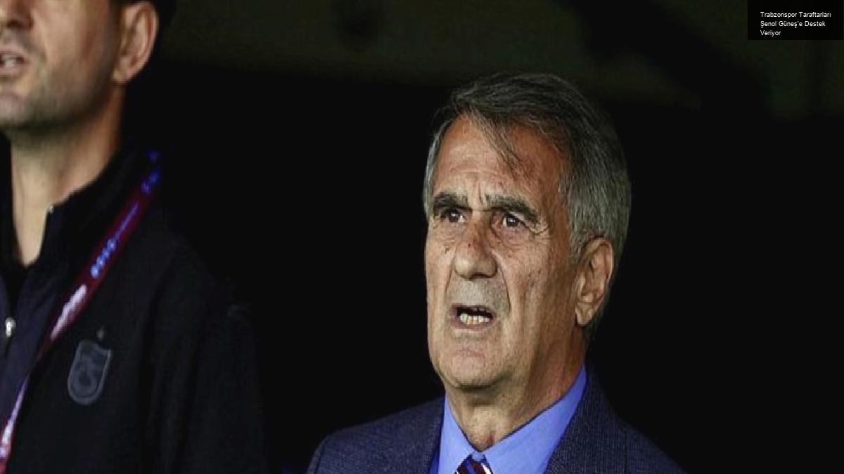 Trabzonspor Taraftarları Şenol Güneş’e Destek Veriyor