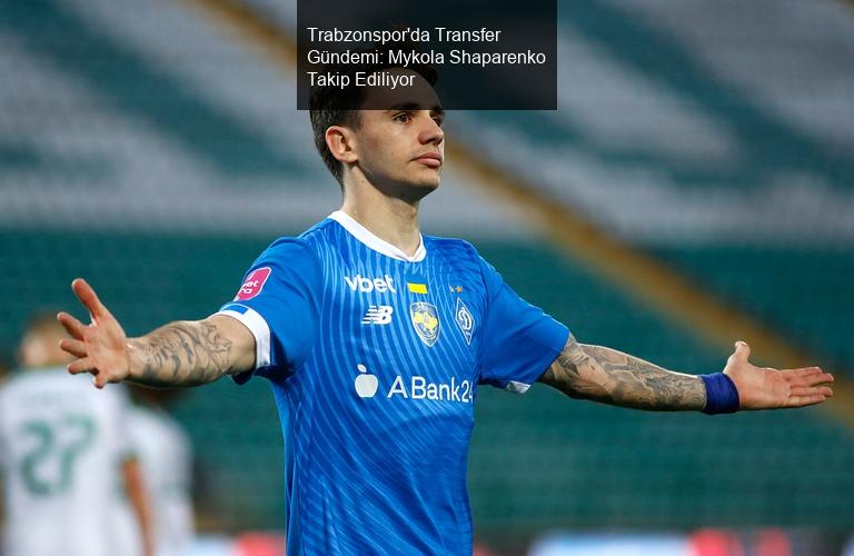 Trabzonspor'da Transfer Gündemi: Mykola Shaparenko Takip Ediliyor