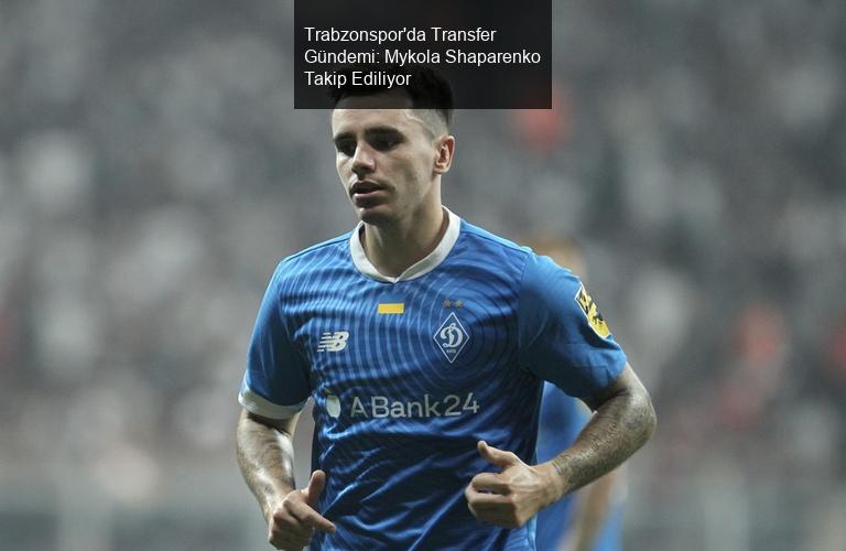 Trabzonspor'da Transfer Gündemi: Mykola Shaparenko Takip Ediliyor