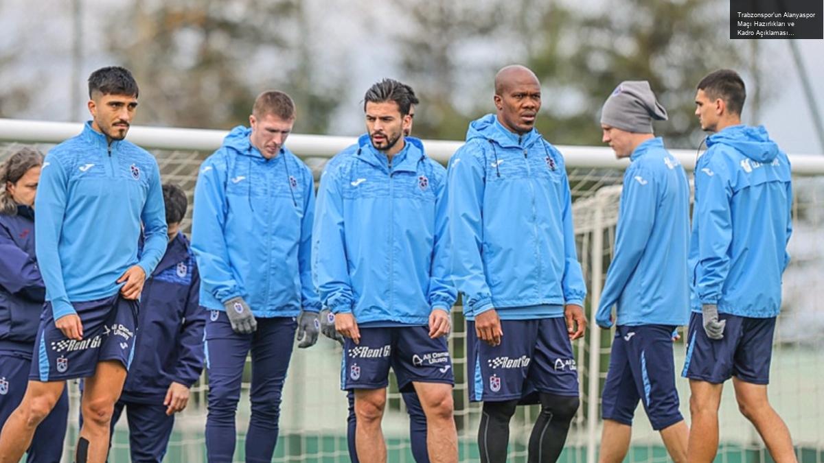 Trabzonspor’un Alanyaspor Maçı Hazırlıkları ve Kadro Açıklaması