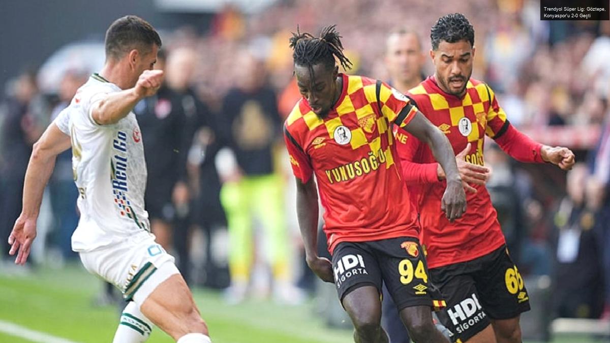 Trendyol Süper Lig: Göztepe, Konyaspor’u 2-0 Geçti