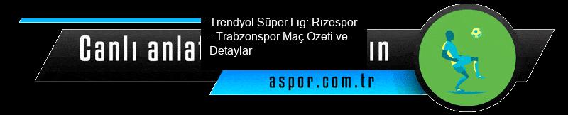 Trendyol Süper Lig 12. Hafta Maçı: Rizespor - Trabzonspor