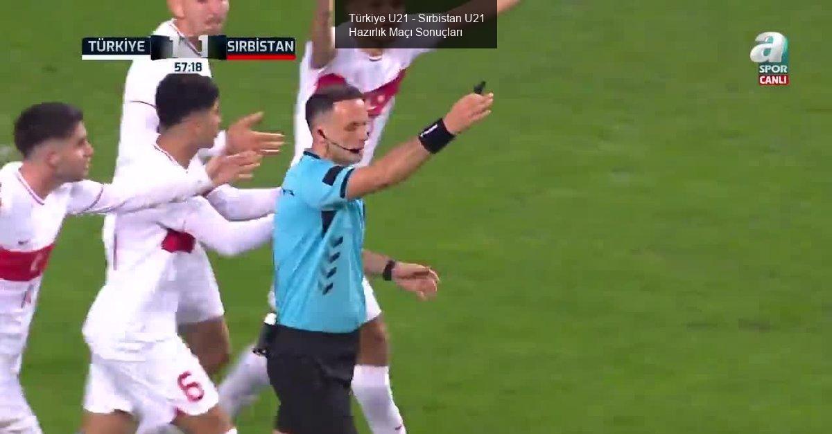 Türkiye U21 - Sırbistan U21 Hazırlık Maçı Sonuçları