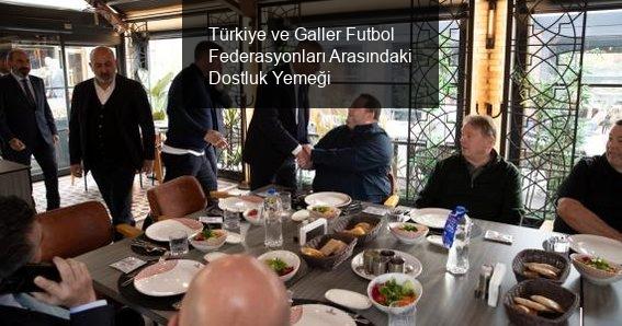 Türkiye ve Galler Futbol Federasyonları Arasındaki Dostluk Yemeği