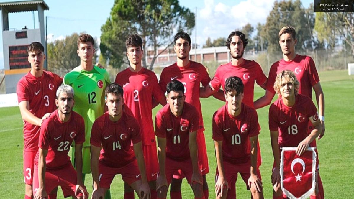 U19 Milli Futbol Takımı, İsviçre’ye 3-1 Yenildi