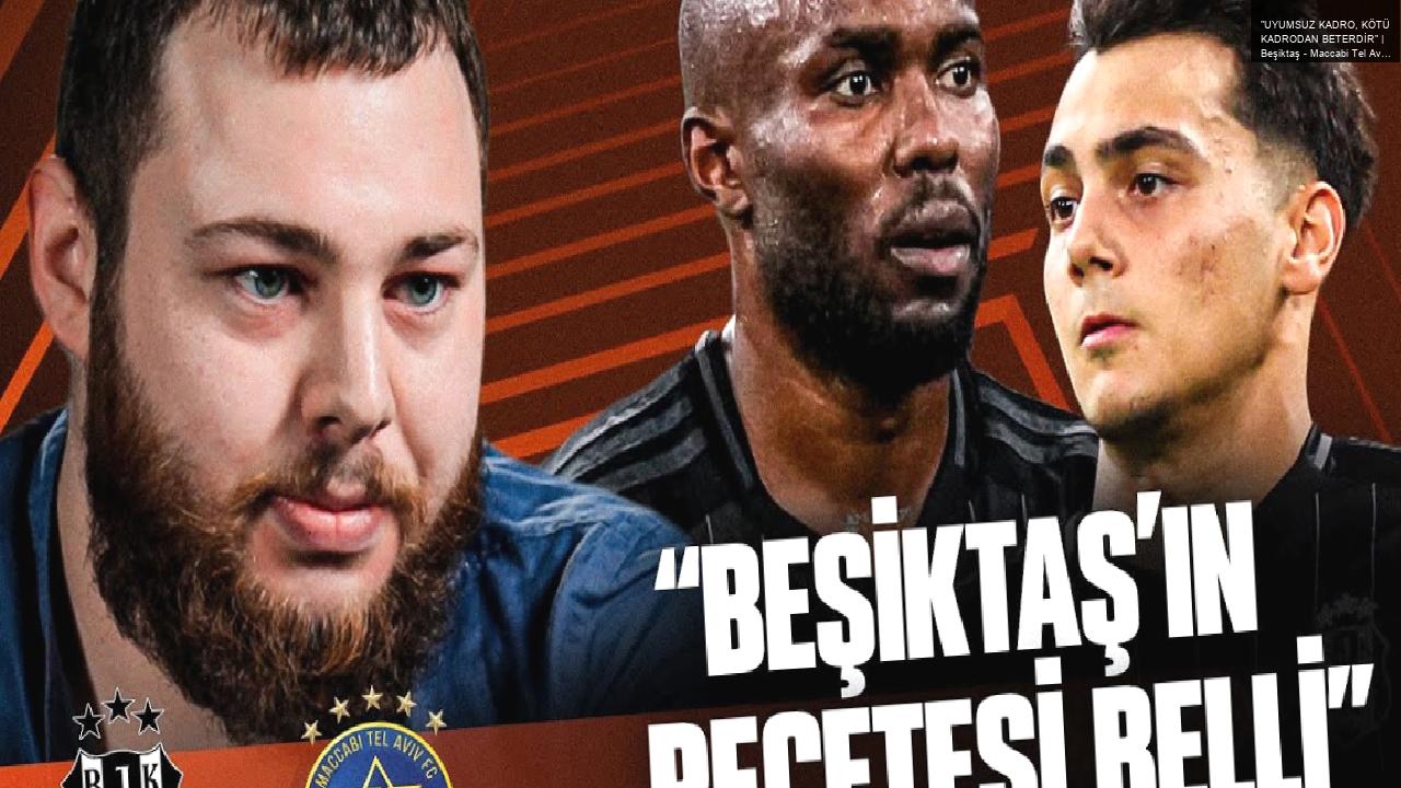 “UYUMSUZ KADRO, KÖTÜ KADRODAN BETERDİR” | Beşiktaş – Maccabi Tel Aviv, Göztepe Maçı Nasıl Gelişti?