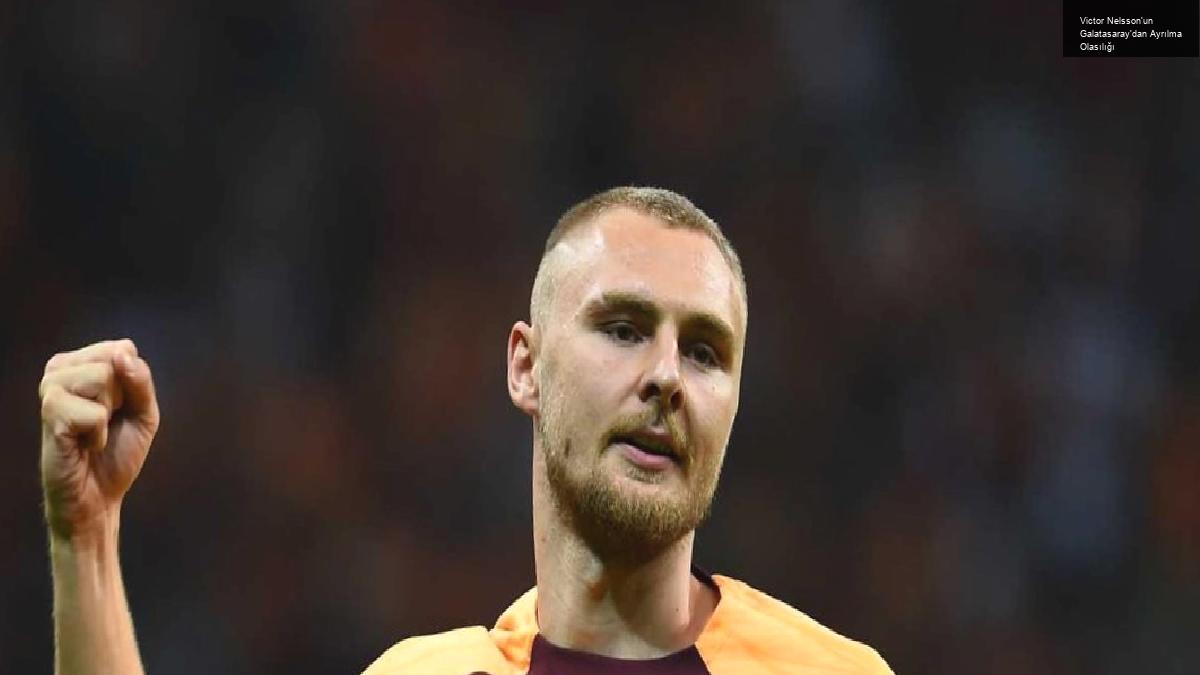 Victor Nelsson’un Galatasaray’dan Ayrılma Olasılığı