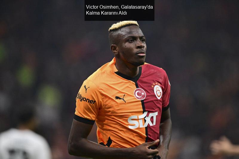 Victor Osimhen, Galatasaray'da Kalma Kararını Aldı