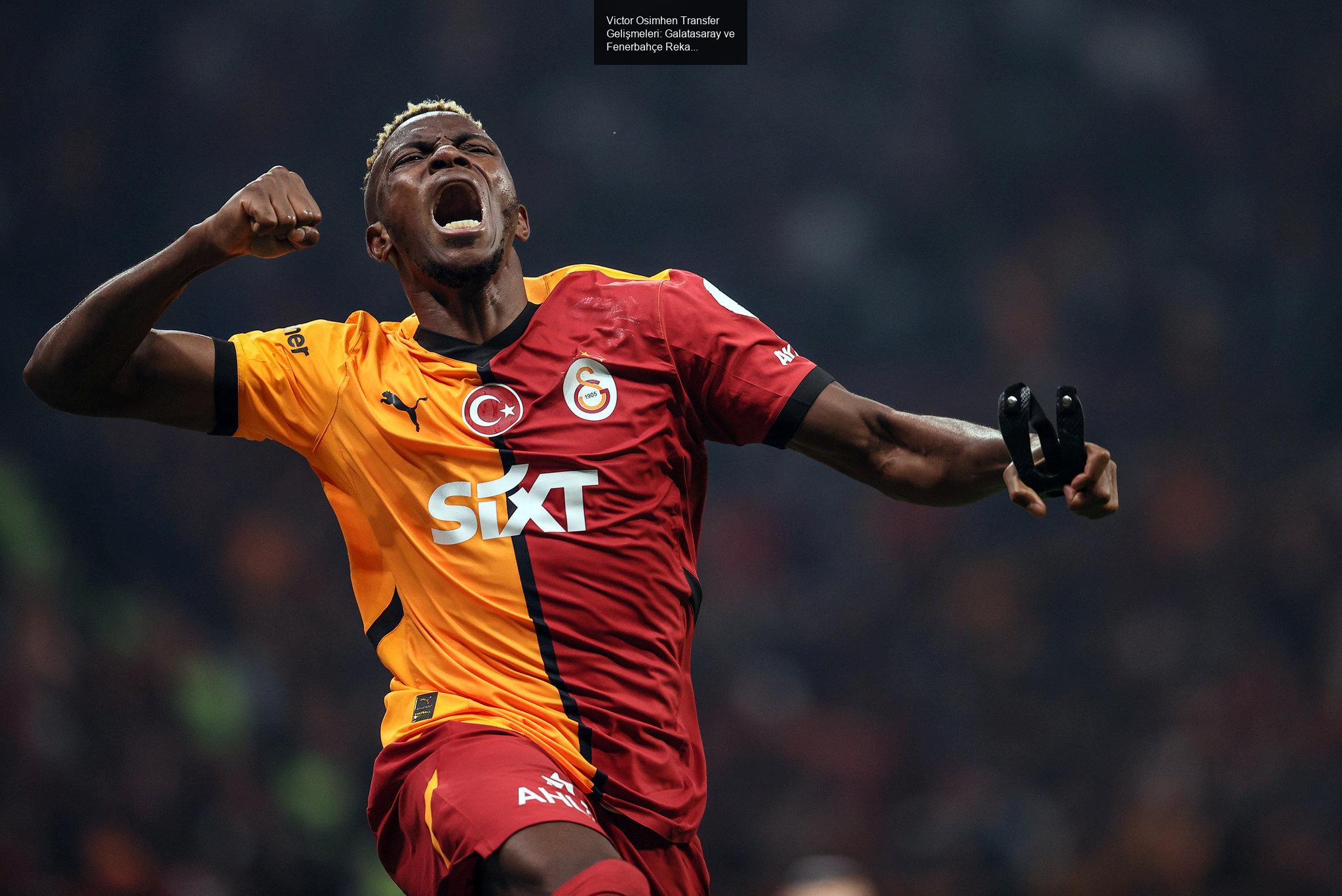 Victor Osimhen Transfer Gelişmeleri: Galatasaray ve Fenerbahçe Rekabeti