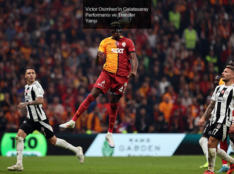 Victor Osimhen'in Galatasaray Performansı ve Transfer Yarışı