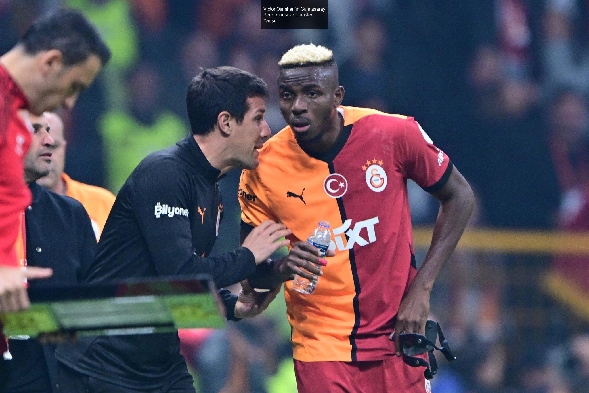 Victor Osimhen'in Galatasaray Performansı ve Transfer Yarışı