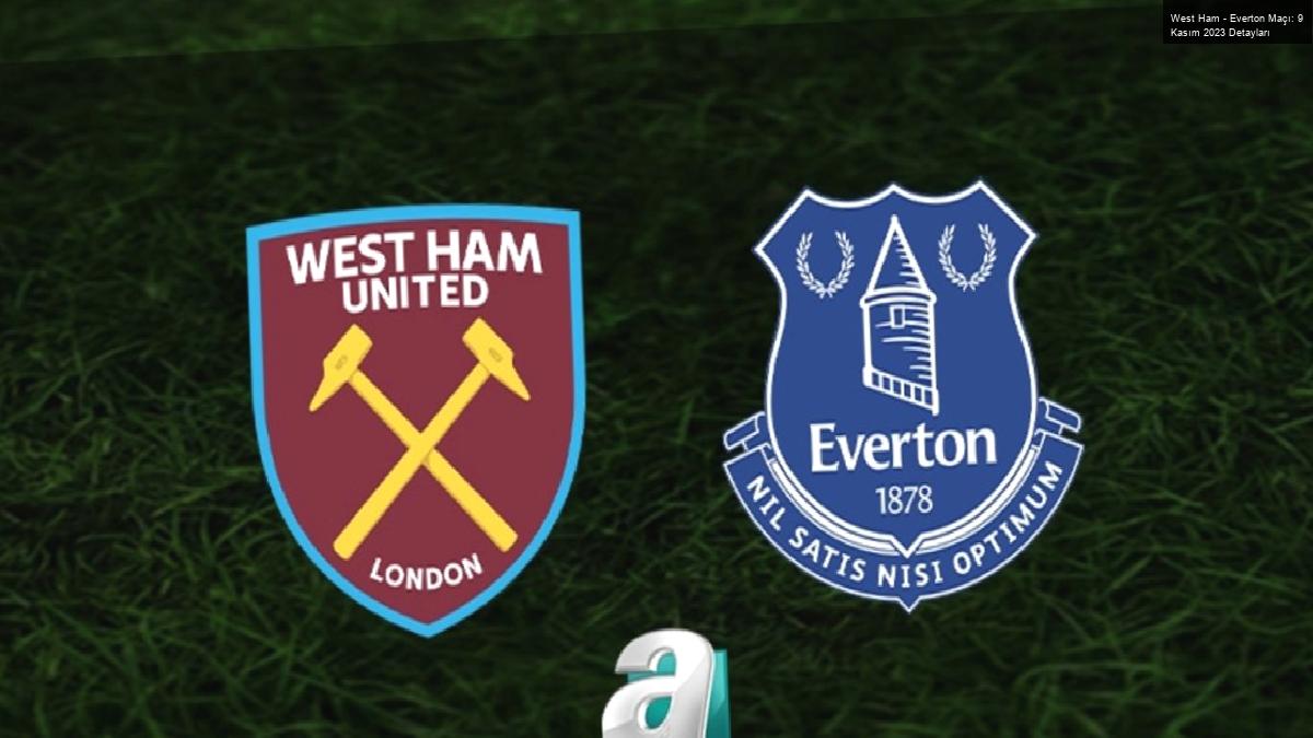 West Ham – Everton Maçı: 9 Kasım 2023 Detayları