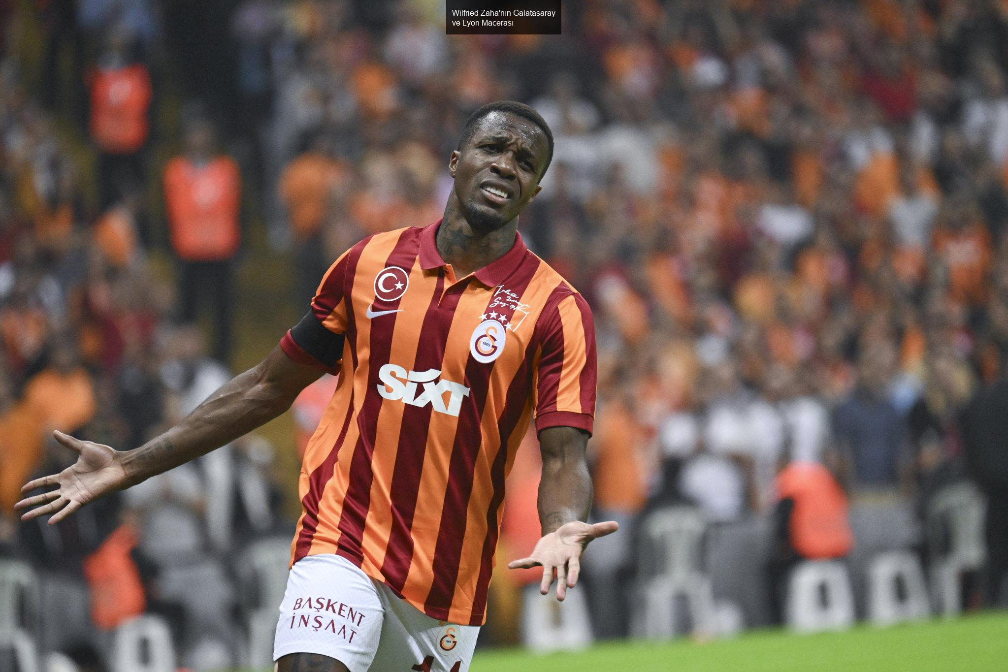 Wilfried Zaha'nın Galatasaray ve Lyon Macerası