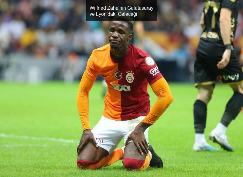 Wilfried Zaha'nın Galatasaray ve Lyon'daki Geleceği