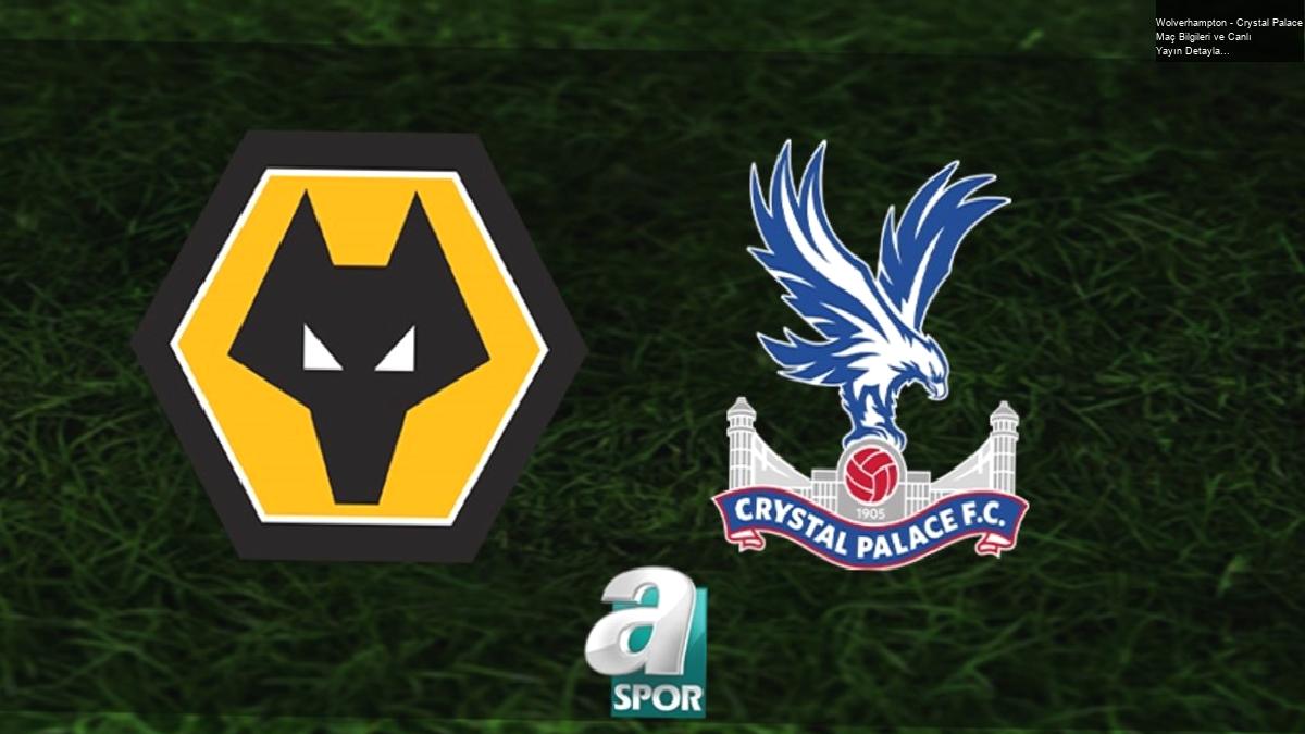 Wolverhampton – Crystal Palace Maç Bilgileri ve Canlı Yayın Detayları