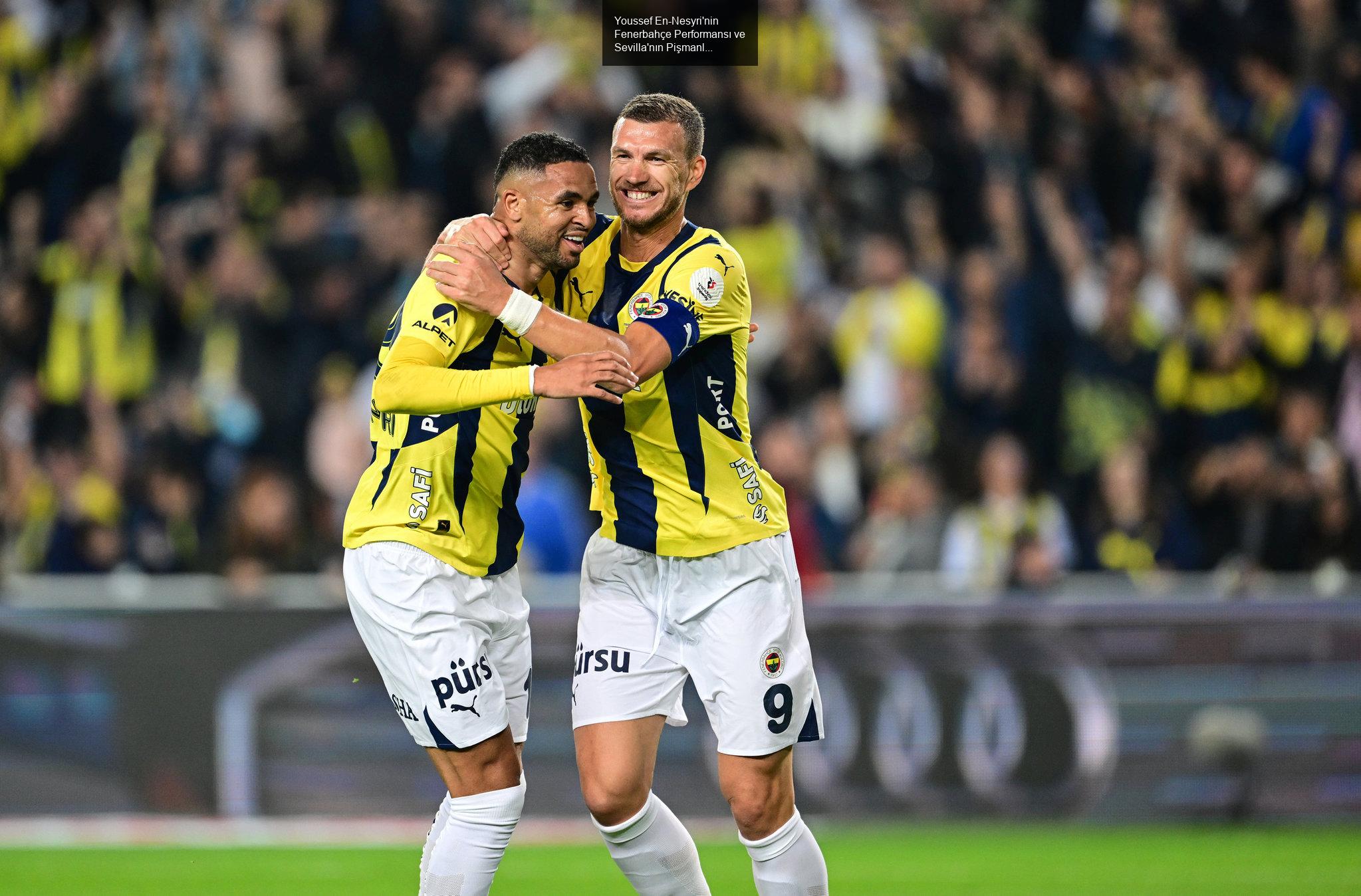 Youssef En-Nesyri'nin Fenerbahçe Performansı ve Sevilla'nın Pişmanlığı