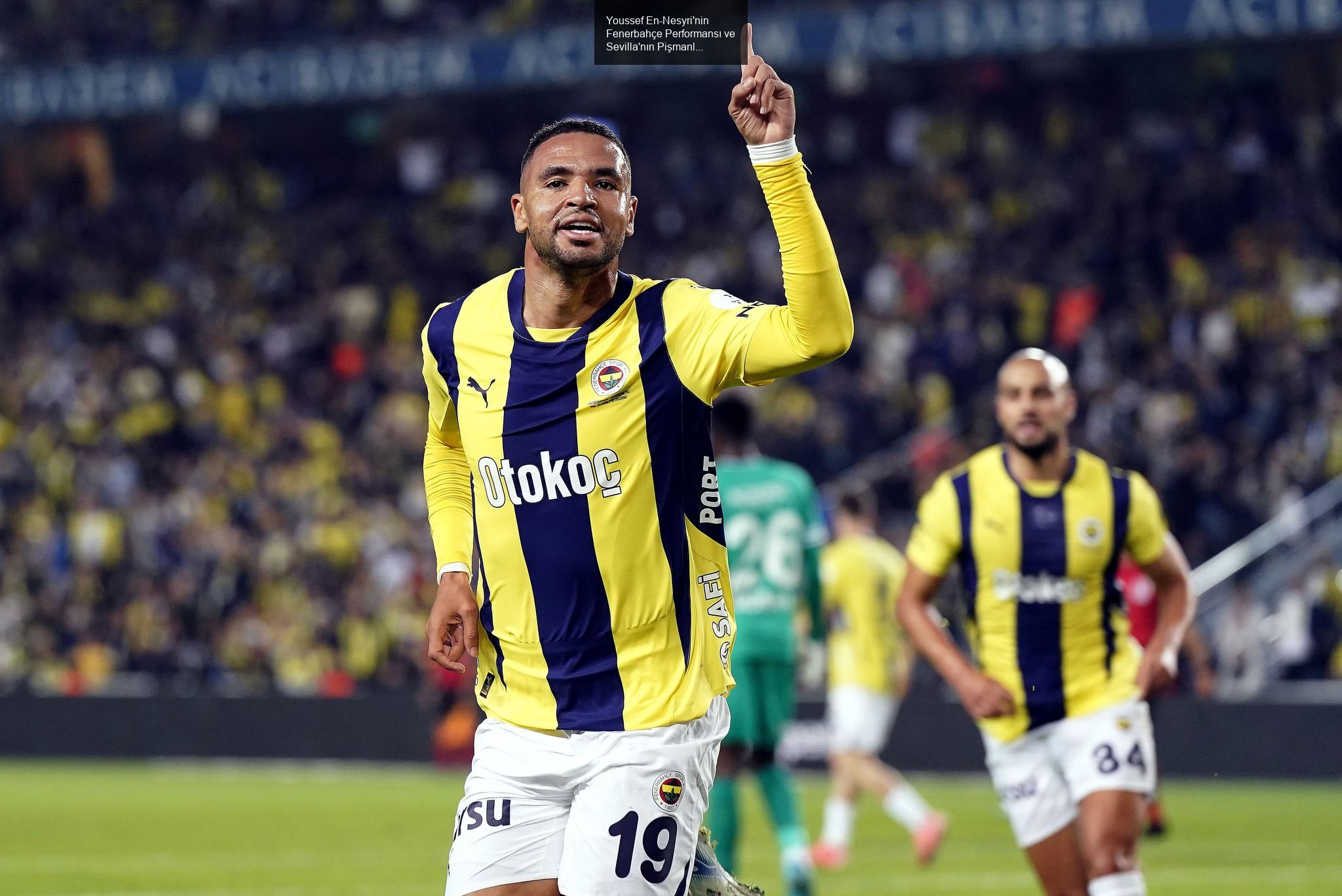 Youssef En-Nesyri'nin Fenerbahçe Performansı ve Sevilla'nın Pişmanlığı