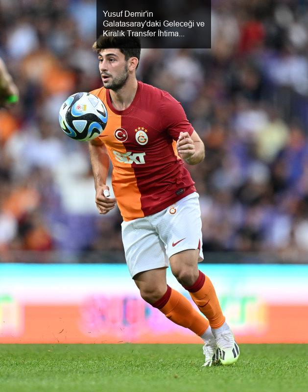 Yusuf Demir'in Galatasaray'daki Geleceği ve Kiralık Transfer İhtimali